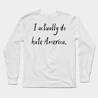 I Actually Do Hate America Long Sleeve T-Shirt